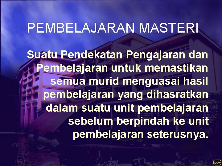 PEMBELAJARAN MASTERI Suatu Pendekatan Pengajaran dan Pembelajaran untuk memastikan semua murid menguasai hasil pembelajaran