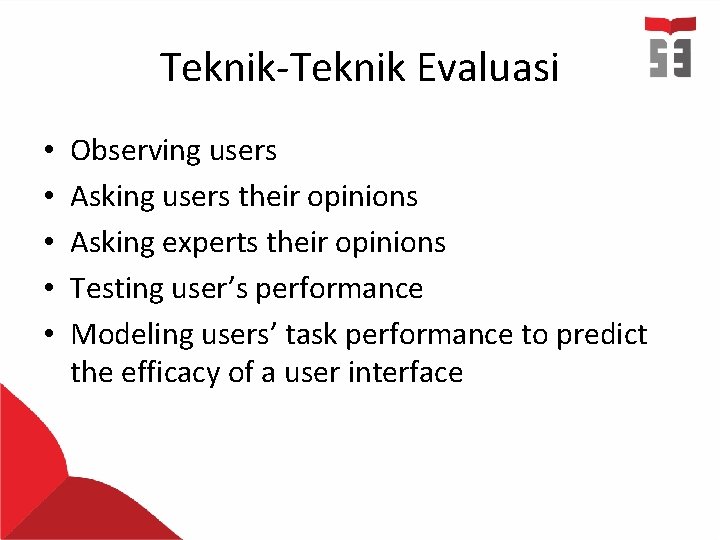 Teknik-Teknik Evaluasi • • • Observing users Asking users their opinions Asking experts their