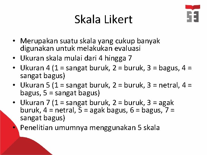 Skala Likert • Merupakan suatu skala yang cukup banyak digunakan untuk melakukan evaluasi •