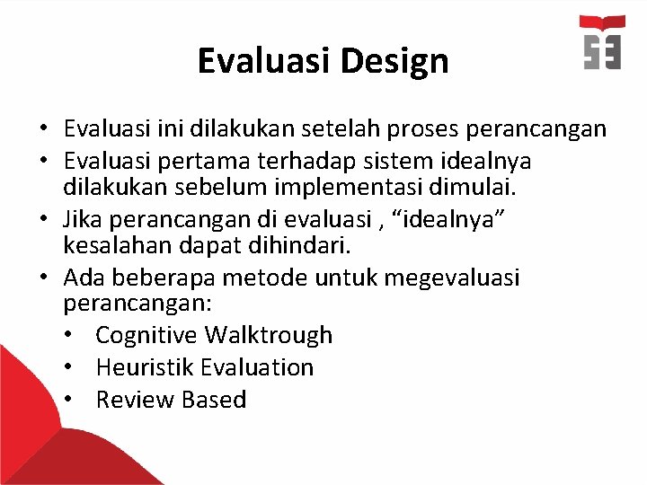 Evaluasi Design • Evaluasi ini dilakukan setelah proses perancangan • Evaluasi pertama terhadap sistem