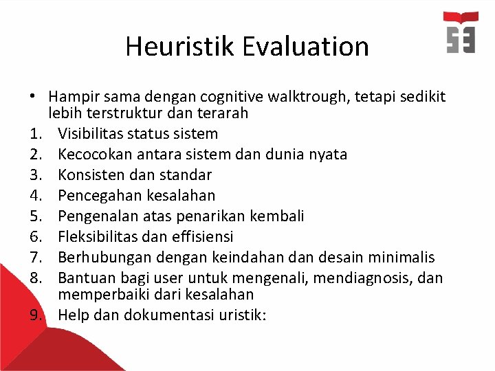 Heuristik Evaluation • Hampir sama dengan cognitive walktrough, tetapi sedikit lebih terstruktur dan terarah