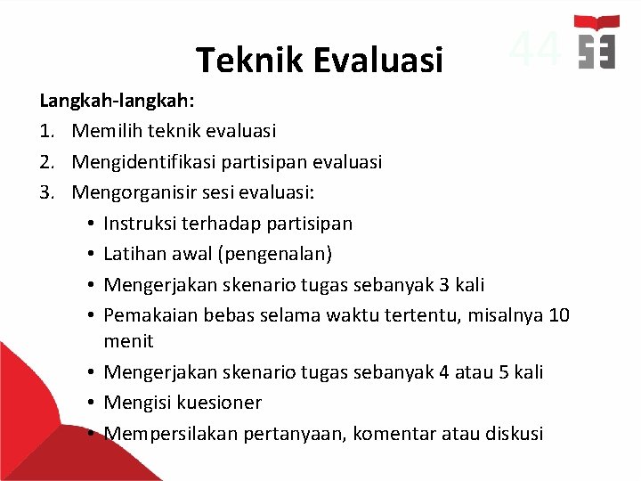 Teknik Evaluasi 44 Langkah-langkah: 1. Memilih teknik evaluasi 2. Mengidentifikasi partisipan evaluasi 3. Mengorganisir