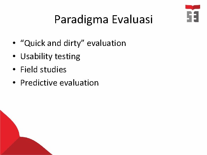 Paradigma Evaluasi • • “Quick and dirty” evaluation Usability testing Field studies Predictive evaluation