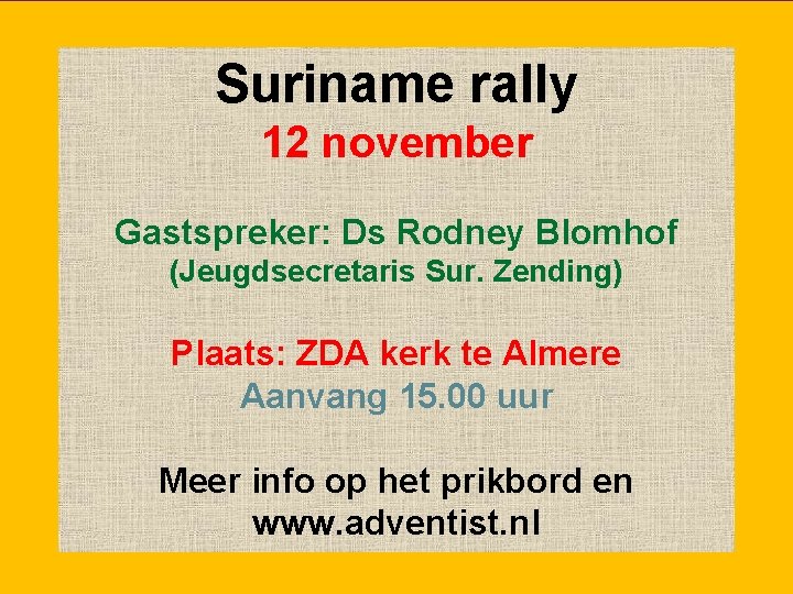 Suriname rally 12 november Gastspreker: Ds Rodney Blomhof (Jeugdsecretaris Sur. Zending) Plaats: ZDA kerk