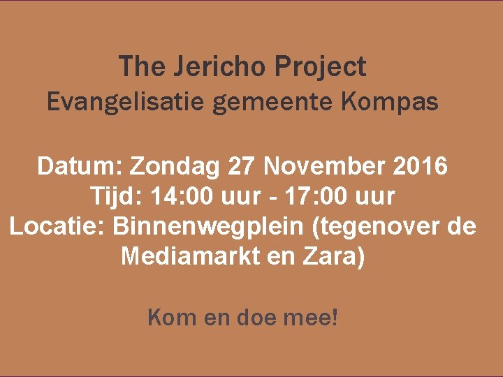 The Jericho Project Evangelisatie gemeente Kompas Datum: Zondag 27 November 2016 Tijd: 14: 00