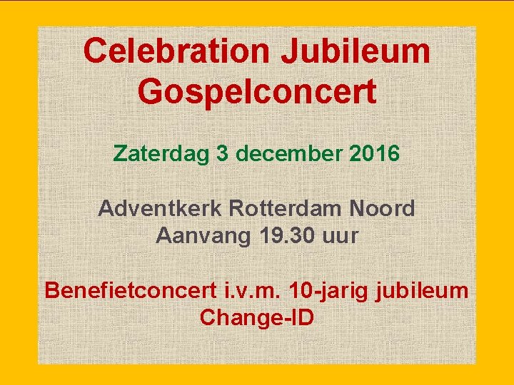 Celebration Jubileum Gospelconcert Zaterdag 3 december 2016 Adventkerk Rotterdam Noord Aanvang 19. 30 uur