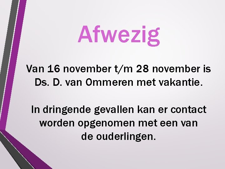 Afwezig Van 16 november t/m 28 november is Ds. D. van Ommeren met vakantie.