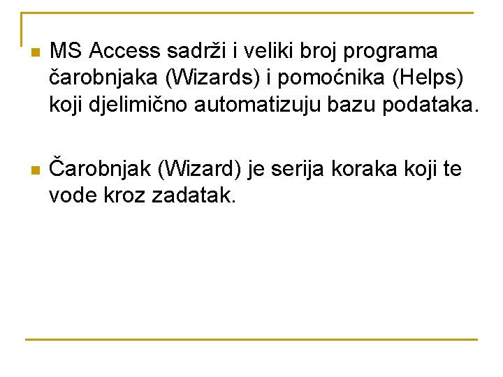 n MS Access sadrži i veliki broj programa čarobnjaka (Wizards) i pomoćnika (Helps) koji