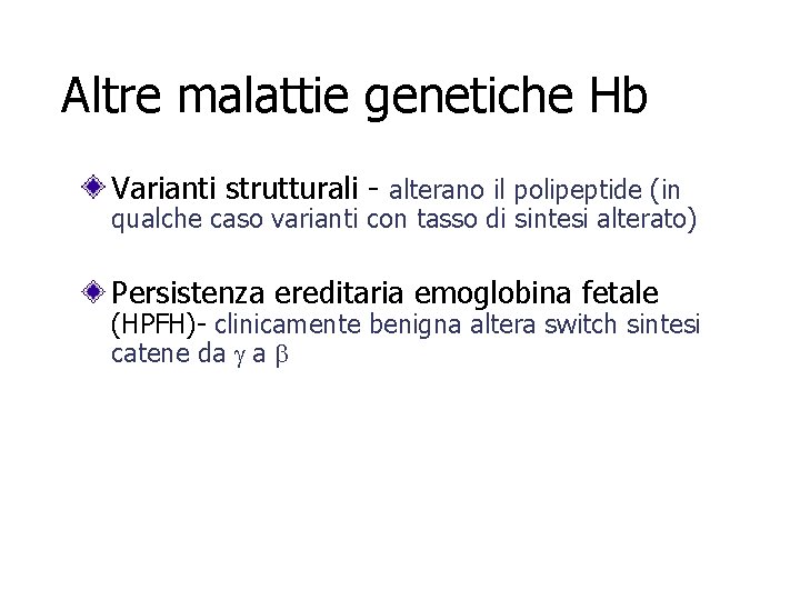 Altre malattie genetiche Hb Varianti strutturali - alterano il polipeptide (in qualche caso varianti