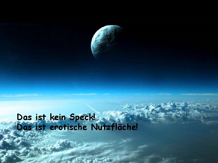 Das ist kein Speck! Das ist erotische Nutzfläche! 