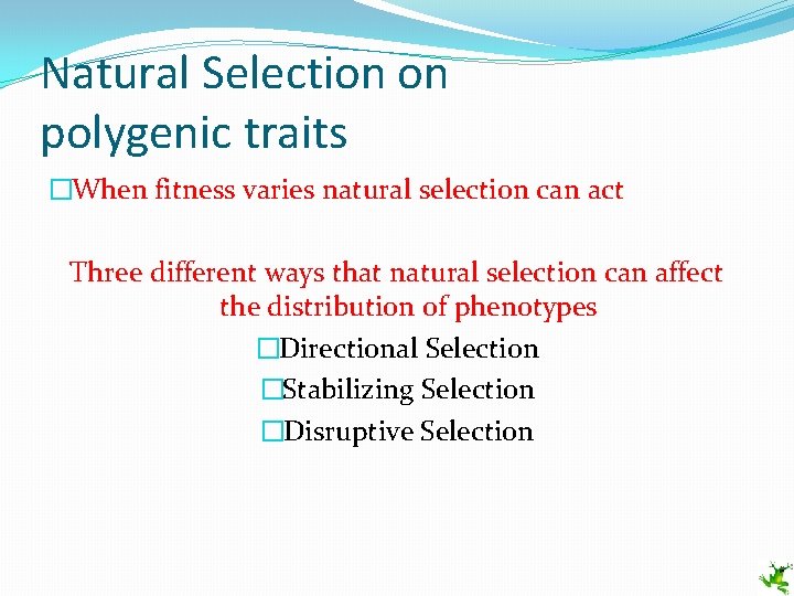 Natural Selection on polygenic traits �When fitness varies natural selection can act Three different