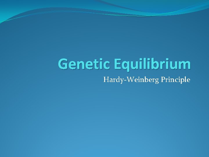 Genetic Equilibrium Hardy-Weinberg Principle 