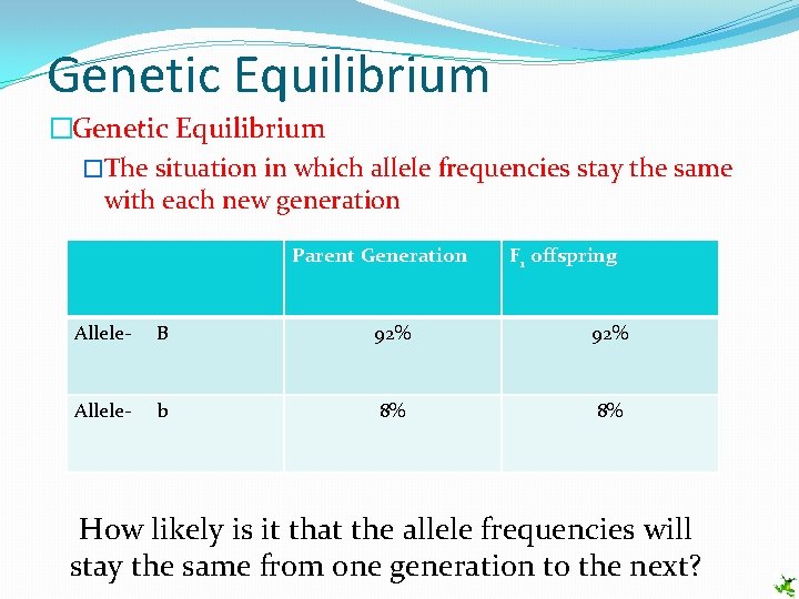 Genetic Equilibrium �The situation in which allele frequencies stay the same with each new