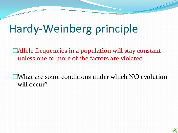 Hardy-Weinberg principle �Allele frequencies in a population will stay constant unless one or more