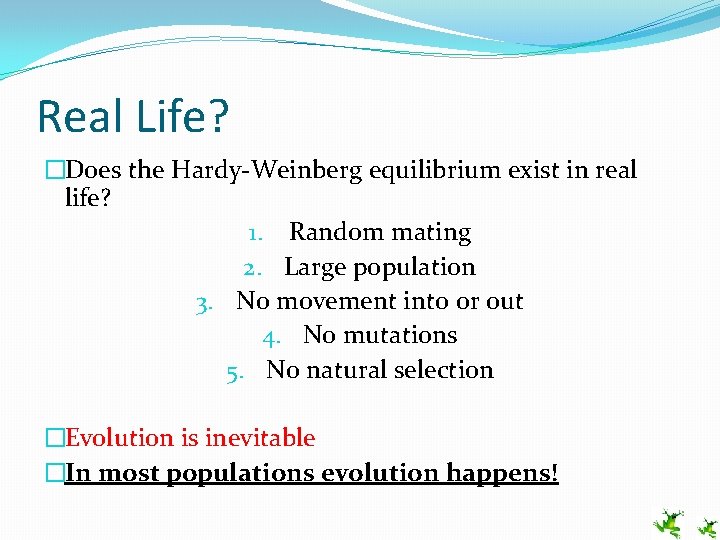 Real Life? �Does the Hardy-Weinberg equilibrium exist in real life? 1. Random mating 2.