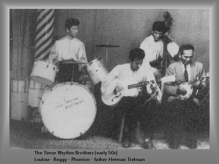 The Timor Rhythm Brothers (early 50 s) Loulou- Reggy - Phonton - father Herman