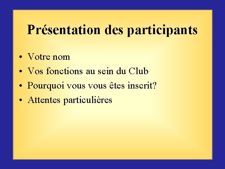 Présentation des participants • • Votre nom Vos fonctions au sein du Club Pourquoi