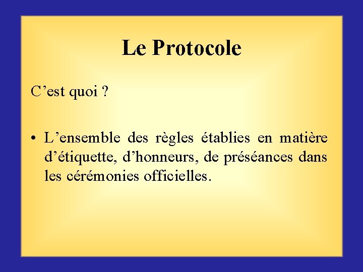 Le Protocole C’est quoi ? • L’ensemble des règles établies en matière d’étiquette, d’honneurs,