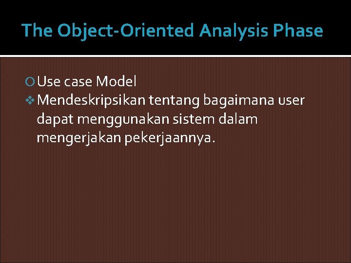 The Object-Oriented Analysis Phase Use case Model v Mendeskripsikan tentang bagaimana user dapat menggunakan The Object-Oriented Analysis Phase Use case Model v Mendeskripsikan tentang bagaimana user dapat menggunakan