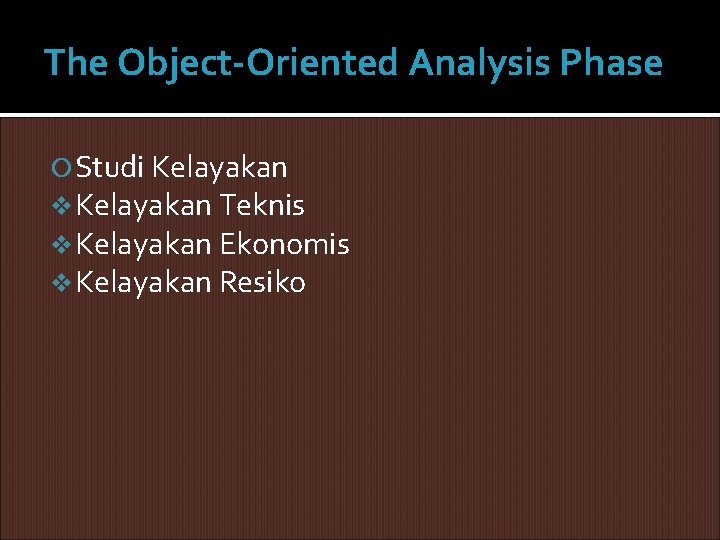 The Object-Oriented Analysis Phase Studi Kelayakan v Kelayakan Teknis v Kelayakan Ekonomis v Kelayakan The Object-Oriented Analysis Phase Studi Kelayakan v Kelayakan Teknis v Kelayakan Ekonomis v Kelayakan