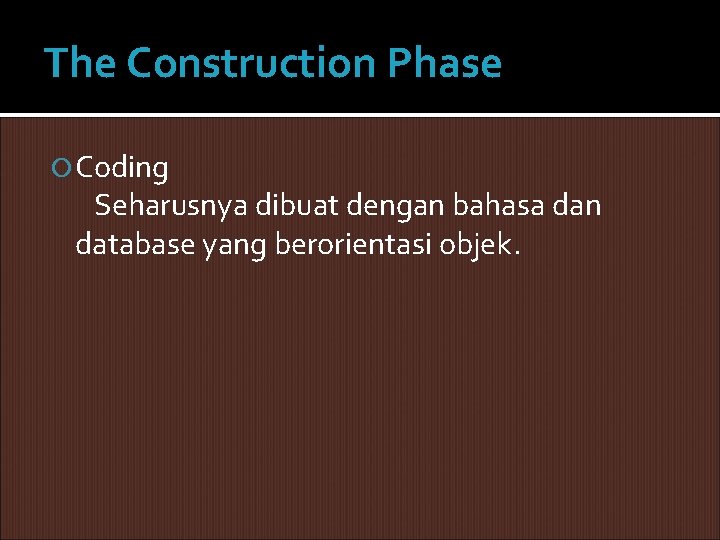The Construction Phase Coding Seharusnya dibuat dengan bahasa dan database yang berorientasi objek. The Construction Phase Coding Seharusnya dibuat dengan bahasa dan database yang berorientasi objek.
