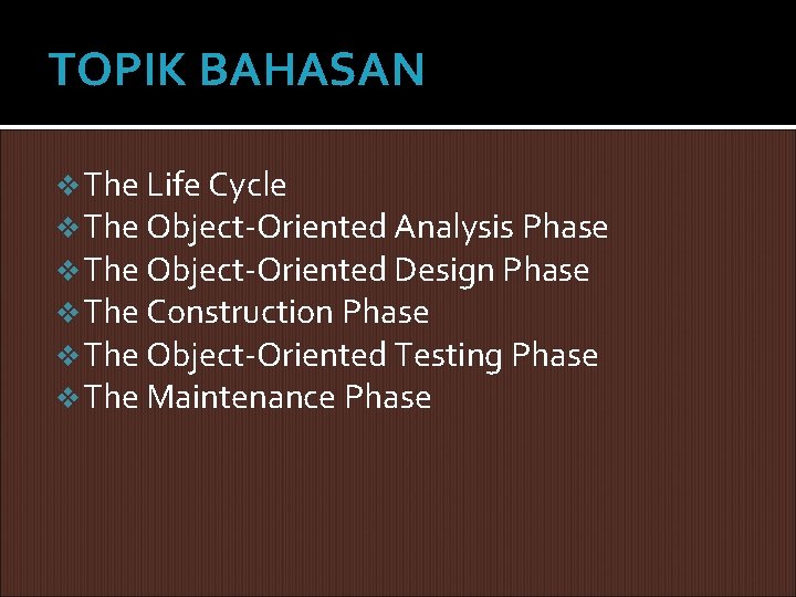 TOPIK BAHASAN v The Life Cycle v The Object-Oriented Analysis Phase v The Object-Oriented TOPIK BAHASAN v The Life Cycle v The Object-Oriented Analysis Phase v The Object-Oriented