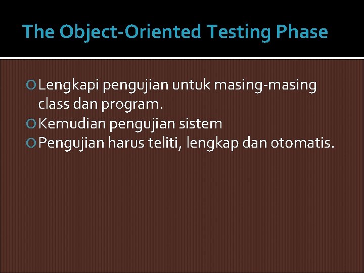 The Object-Oriented Testing Phase Lengkapi pengujian untuk masing-masing class dan program. Kemudian pengujian sistem The Object-Oriented Testing Phase Lengkapi pengujian untuk masing-masing class dan program. Kemudian pengujian sistem