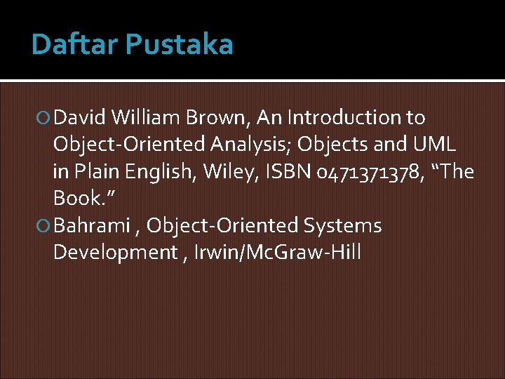 Daftar Pustaka David William Brown, An Introduction to Object-Oriented Analysis; Objects and UML in Daftar Pustaka David William Brown, An Introduction to Object-Oriented Analysis; Objects and UML in