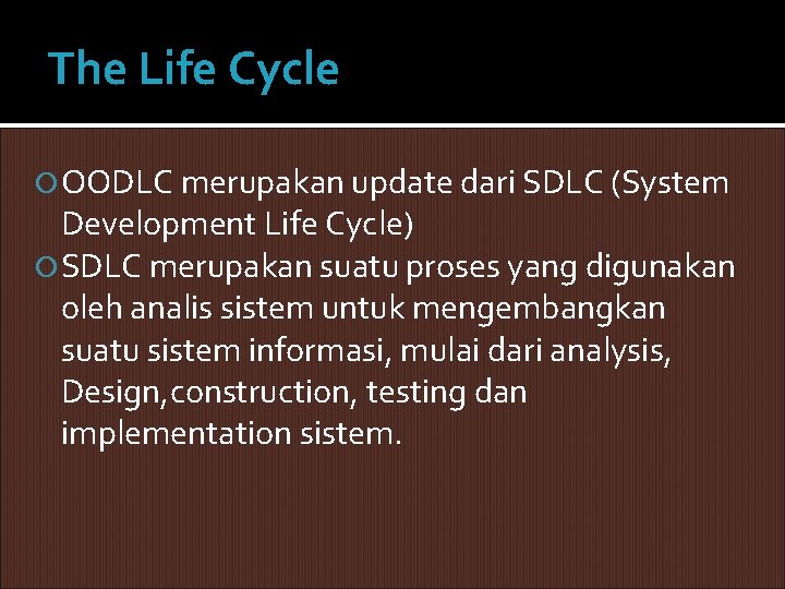 The Life Cycle OODLC merupakan update dari SDLC (System Development Life Cycle) SDLC merupakan The Life Cycle OODLC merupakan update dari SDLC (System Development Life Cycle) SDLC merupakan