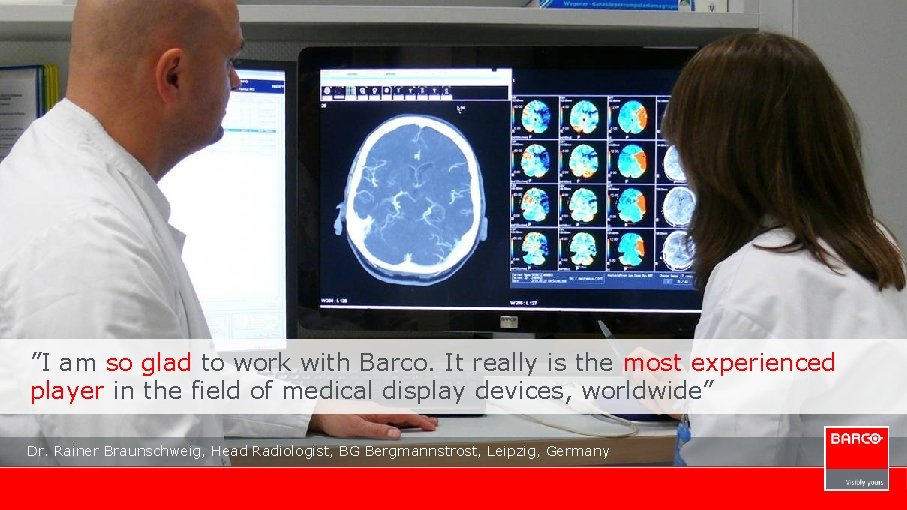 ”I am so glad to work with Barco. It really is the most experienced