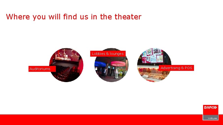 Where you will find us in theater Lobbies & lounges Auditoriums Advertising & POS