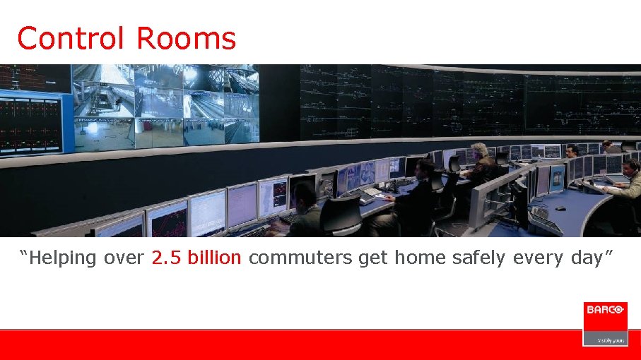Control Rooms “Helping over 2. 5 billion commuters get home safely every day” 