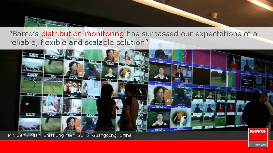 ”Barco’s distribution monitoring has surpassed our expectations of a reliable, flexible and scalable solution”