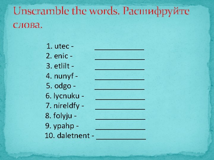 Unscramble the words. Расшифруйте слова. 1. utec ______ 2. enic ______ 3. etlilt ______