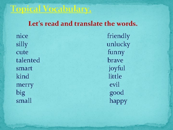  Topical Vocabulary. Let’s read and translate the words. nice friendly silly unlucky cute