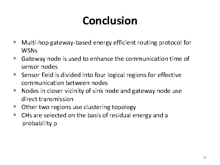 Conclusion § Multi-hop gateway-based energy efficient routing protocol for WSNs § Gateway node is