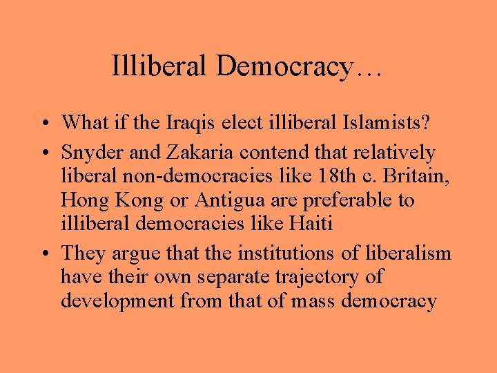 Illiberal Democracy… • What if the Iraqis elect illiberal Islamists? • Snyder and Zakaria