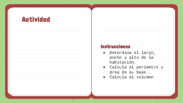 Actividad Instrucciones ● ● ● Determina el largo, ancho y alto de la habitación.