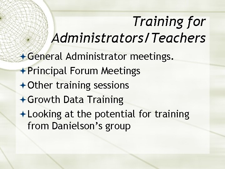 Training for Administrators/Teachers General Administrator meetings. Principal Forum Meetings Other training sessions Growth Data