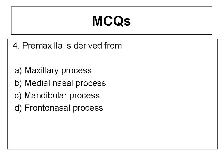 MCQs 4. Premaxilla is derived from: a) Maxillary process b) Medial nasal process c)