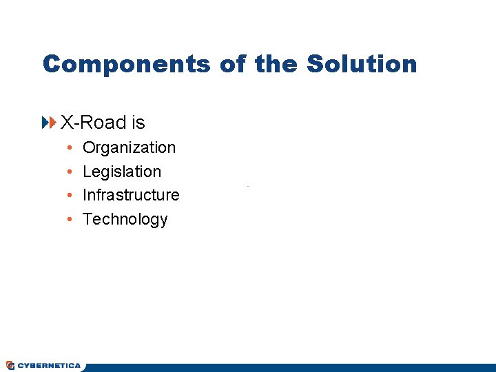 Components of the Solution X-Road is • • Organization Legislation Infrastructure Technology 