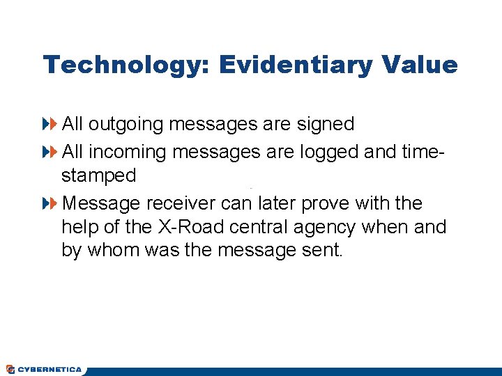 Technology: Evidentiary Value All outgoing messages are signed All incoming messages are logged and