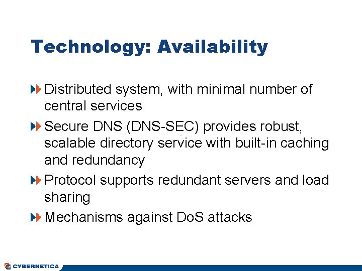 Technology: Availability Distributed system, with minimal number of central services Secure DNS (DNS-SEC) provides