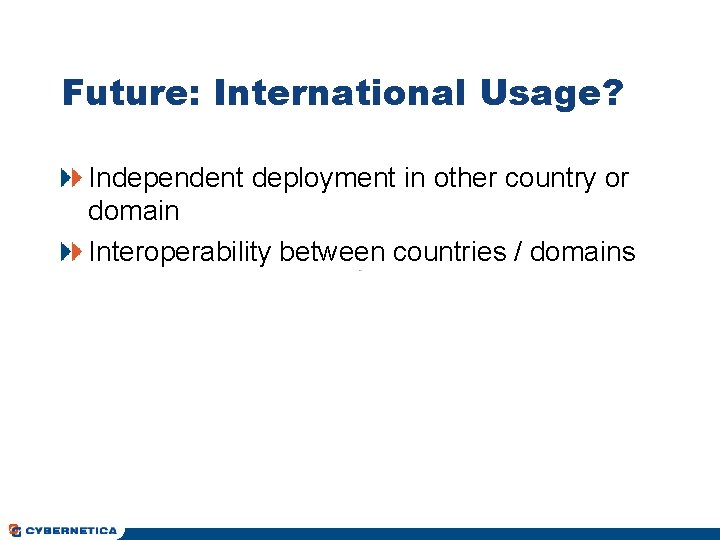 Future: International Usage? Independent deployment in other country or domain Interoperability between countries /