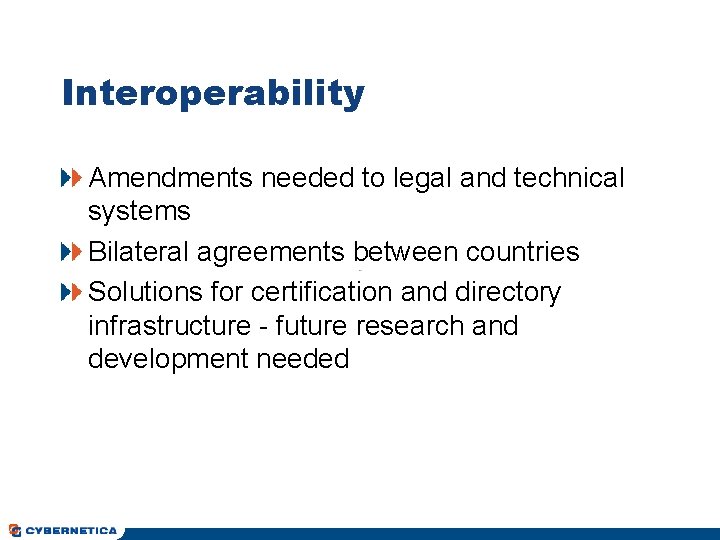 Interoperability Amendments needed to legal and technical systems Bilateral agreements between countries Solutions for