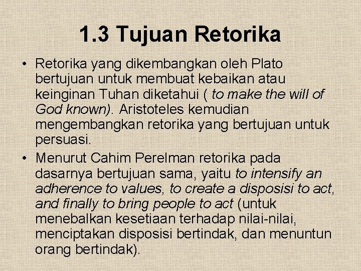 1. 3 Tujuan Retorika • Retorika yang dikembangkan oleh Plato bertujuan untuk membuat kebaikan
