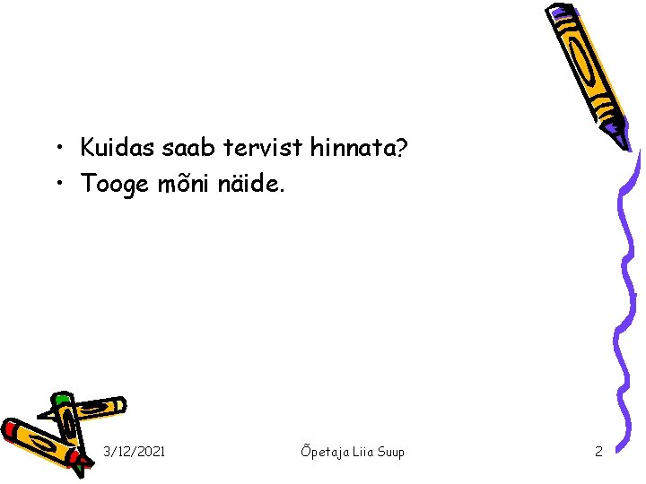  • Kuidas saab tervist hinnata? • Tooge mõni näide. 3/12/2021 Õpetaja Liia Suup