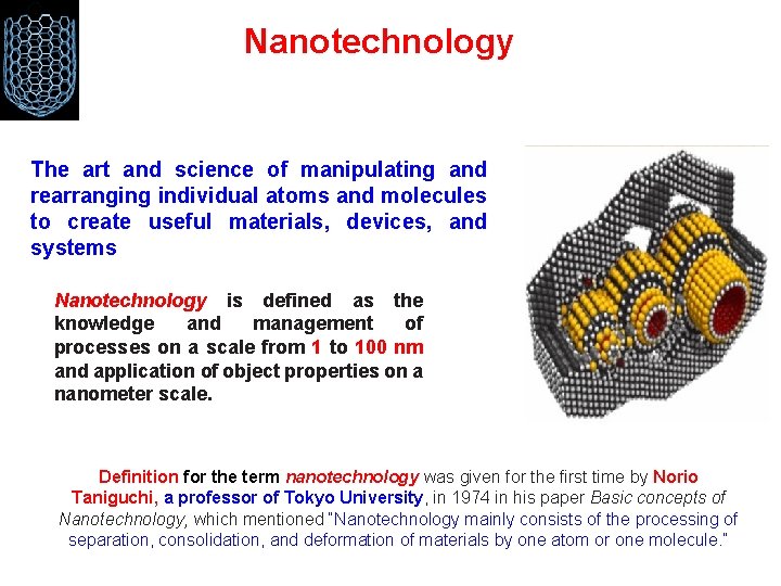 Nanotechnology The art and science of manipulating and rearranging individual atoms and molecules to