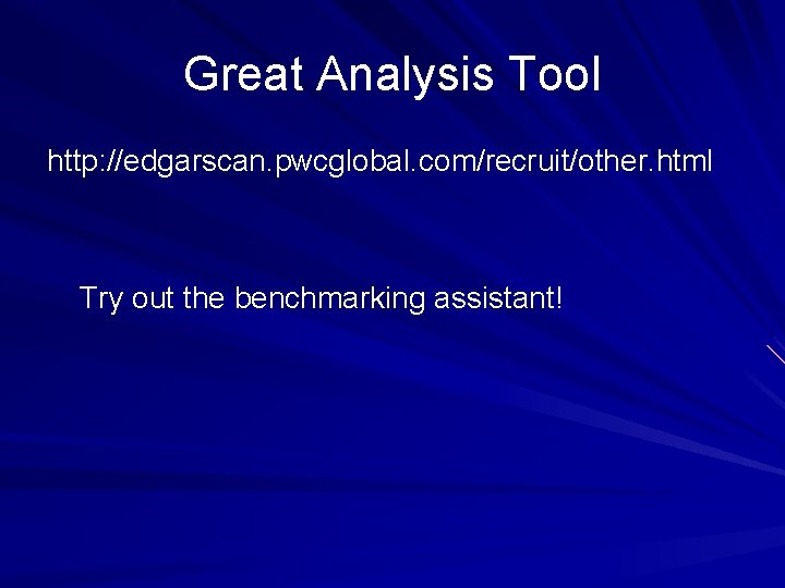 Great Analysis Tool http: //edgarscan. pwcglobal. com/recruit/other. html Try out the benchmarking assistant! 