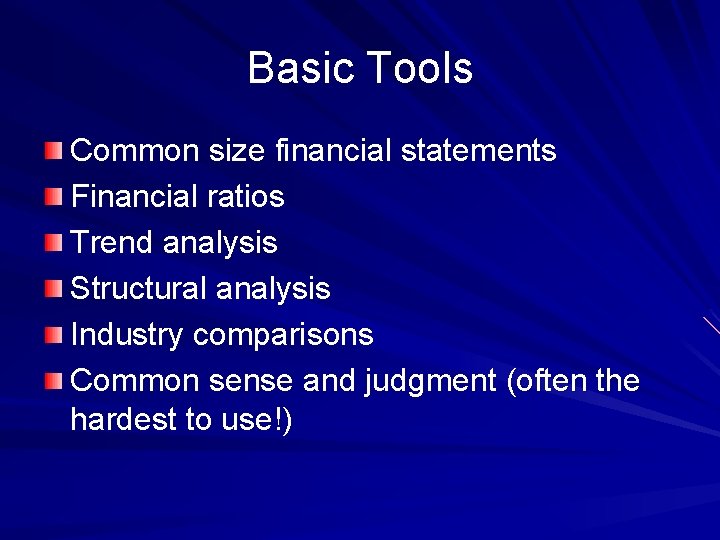 Basic Tools Common size financial statements Financial ratios Trend analysis Structural analysis Industry comparisons